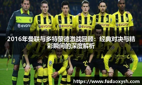 2016年曼联与多特蒙德激战回顾：经典对决与精彩瞬间的深度解析