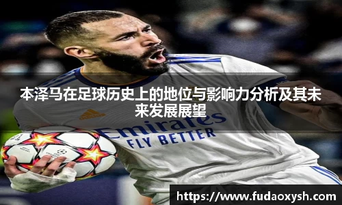 本泽马在足球历史上的地位与影响力分析及其未来发展展望