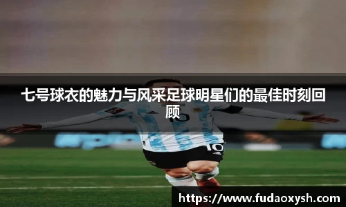 七号球衣的魅力与风采足球明星们的最佳时刻回顾